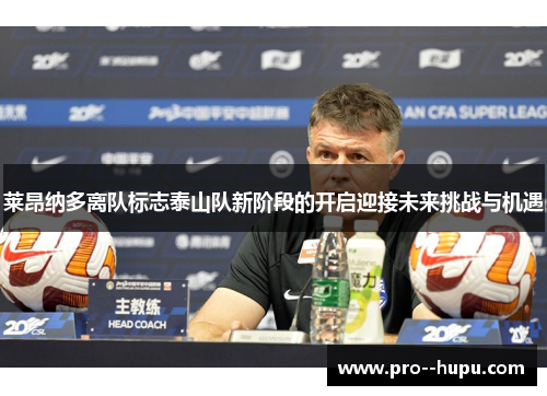 莱昂纳多离队标志泰山队新阶段的开启迎接未来挑战与机遇