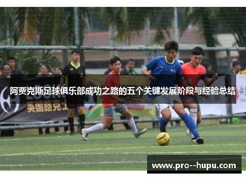 阿贾克斯足球俱乐部成功之路的五个关键发展阶段与经验总结