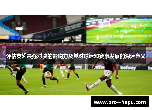 评估英超最强对决的影响力及其对球迷和赛事发展的深远意义