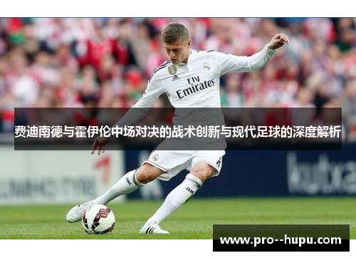 费迪南德与霍伊伦中场对决的战术创新与现代足球的深度解析 费迪南德与霍伊伦中场对决的战术创新与现代足球的深度解析