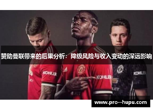 赞助曼联带来的后果分析：降级风险与收入变动的深远影响