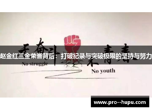 赵金红三金荣誉背后：打破纪录与突破极限的坚持与努力