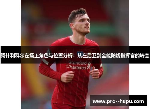 阿什利科尔在场上角色与位置分析：从左后卫到全能防线指挥官的转变