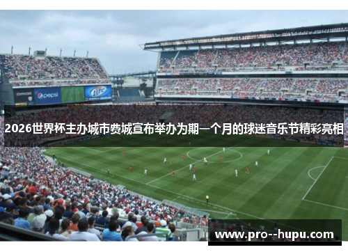 2026世界杯主办城市费城宣布举办为期一个月的球迷音乐节精彩亮相