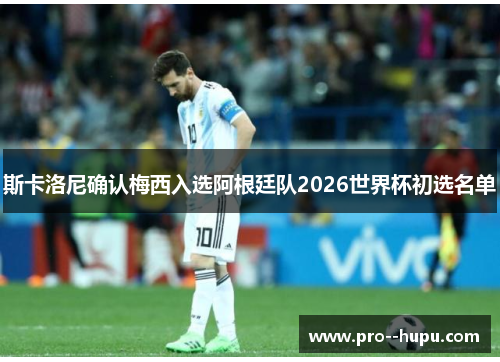 斯卡洛尼确认梅西入选阿根廷队2026世界杯初选名单