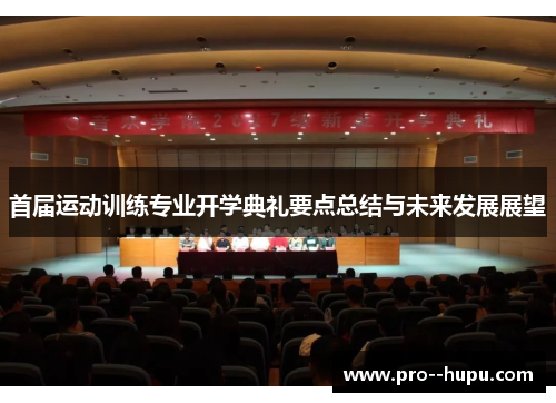 首届运动训练专业开学典礼要点总结与未来发展展望 首届运动训练专业开学典礼要点总结与未来发展展望